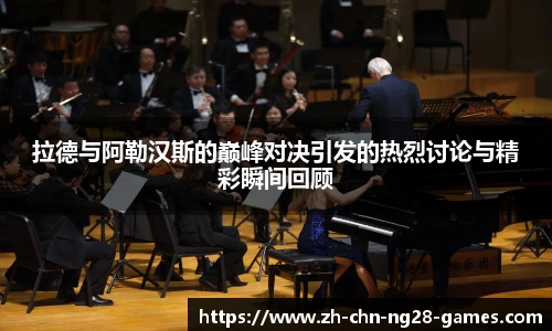 拉德与阿勒汉斯的巅峰对决引发的热烈讨论与精彩瞬间回顾