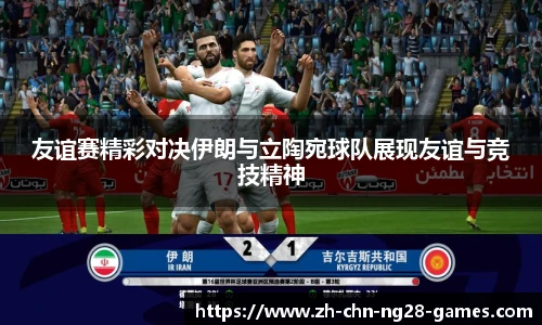 友谊赛精彩对决伊朗与立陶宛球队展现友谊与竞技精神