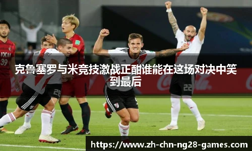 克鲁塞罗与米竞技激战正酣谁能在这场对决中笑到最后