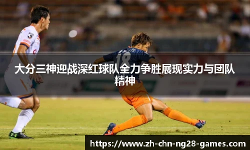 大分三神迎战深红球队全力争胜展现实力与团队精神