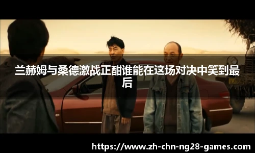 兰赫姆与桑德激战正酣谁能在这场对决中笑到最后