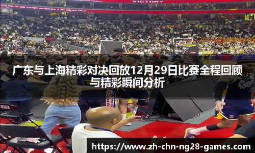 广东与上海精彩对决回放12月29日比赛全程回顾与精彩瞬间分析