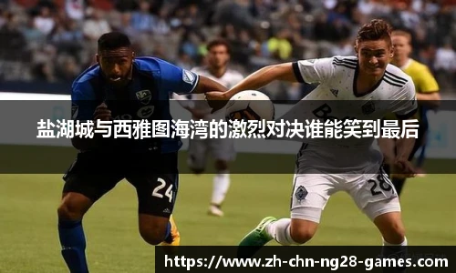 盐湖城与西雅图海湾的激烈对决谁能笑到最后