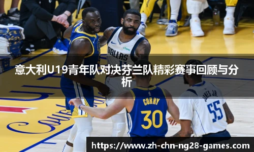 意大利U19青年队对决芬兰队精彩赛事回顾与分析